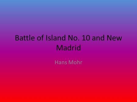 Battle of Island No. 10 and New Madrid Hans Mohr.