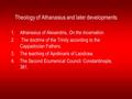 Theology of Athanasius and later developments 1.Athanasius of Alexandria, On the Incarnation. 2. The doctrine of the Trinity according to the Cappadocian.