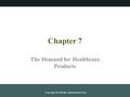 Chapter 7 The Demand for Healthcare Products Copyright 2015 Health Administration Press.