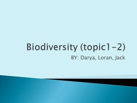 BY: Darya, Loran, Jack.  The variety of species in an ecosystem on earth and the ecological process of which they are a part: ecosystem diversity, community.