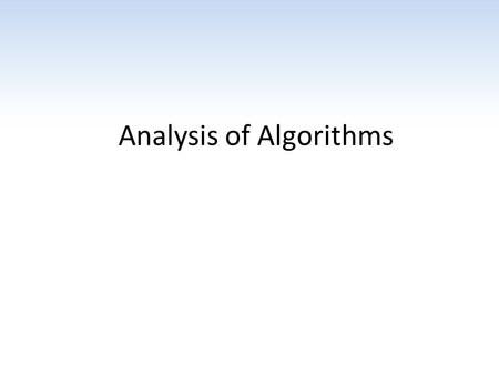 Analysis of Algorithms. Algorithm Efficiency The efficiency of an algorithm is usually expressed in terms of its use of CPU time The analysis of algorithms.