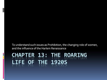 To understand such issues as Prohibition, the changing role of women, and the influence of the Harlem Renaissance.