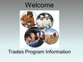 Welcome Trades Program Information. Mr. Fehst SSA Co-cordinator.