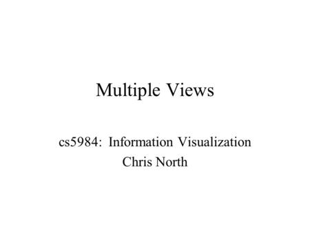 Multiple Views cs5984: Information Visualization Chris North.