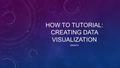 HOW TO TUTORIAL: CREATING DATA VISUALIZATION GROUP 8.