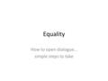 Equality How to open dialogue… simple steps to take.