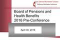 Board of Pensions and Health Benefits 2016 Pre-Conference April 30, 2016.