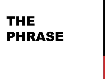 THE PHRASE. A phrase is a group of related words that is used as a single part of speech and does not contain a verb and its subject. has been sitting.