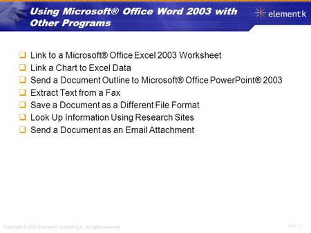 Copyright © 2003 Element K Content LLC. All rights reserved. OV 1 - 1 Using Microsoft® Office Word 2003 with Other Programs  Link to a Microsoft® Office.