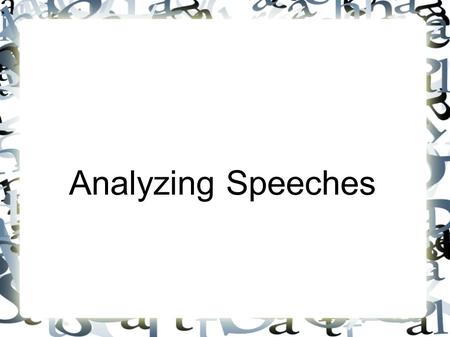 Analyzing Speeches. Speech Analysis Ted Sorensen, JFK’s speech writer eloquently stated, “A speech can ignite a fire, change men’s minds, open their eyes,