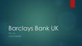 Barclays Bank UK FTSE 100 LORE GHEKIERE. Introduction: about Barclays  Plc  Headquarter: London  British multinational banking and financial services.