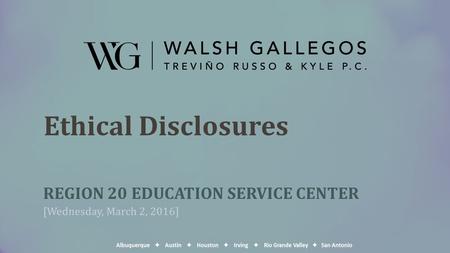 Ethical Disclosures REGION 20 EDUCATION SERVICE CENTER [Wednesday, March 2, 2016]