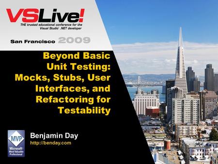 Beyond Basic Unit Testing: Mocks, Stubs, User Interfaces, and Refactoring for Testability Benjamin Day