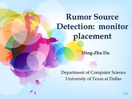 1/54 Rumor Source Detection: monitor placement Ding-Zhu Du Department of Computer Science University of Texas at Dallas.