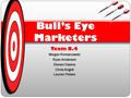 Team 8.4 Megan Romanowski Ryan Anderson Steven Owens Chris Angell Lauren Peters Bull’s Eye Marketers.