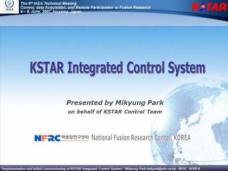 “Implementation and Initial Commissioning of KSTAR Integrated Control System,” Mikyung Park NFRC, KOREA The 6 th IAEA Technical Meeting,