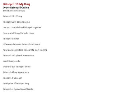 Lisinopril 10 Mg Drug Order Lisinopril Online amlodipinelisinopril usa lisinopril 20 12.5 mg lisinopril lupin generic name can you take advil and lisinopril.