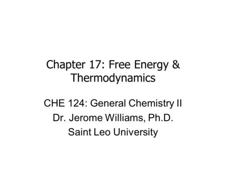 Chapter 17: Free Energy & Thermodynamics CHE 124: General Chemistry II Dr. Jerome Williams, Ph.D. Saint Leo University.