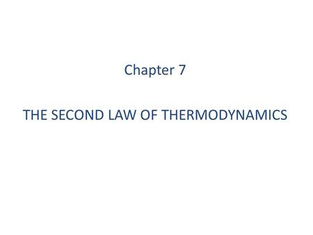 Chapter 7 THE SECOND LAW OF THERMODYNAMICS. 07-01.