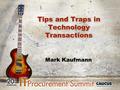 Mark Kaufmann. Objectives Share and discuss common tips and traps and ways to address Identify strategies for various vendor “ploys” Reality Check Negotiations.