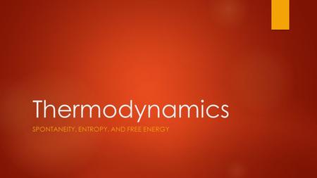 Thermodynamics SPONTANEITY, ENTROPY, AND FREE ENERGY.