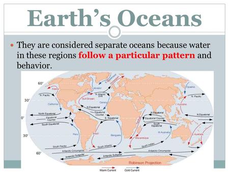 Earth’s Oceans They are considered separate oceans because water in these regions follow a particular pattern and behavior.