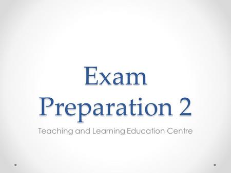 Exam Preparation 2 Teaching and Learning Education Centre.