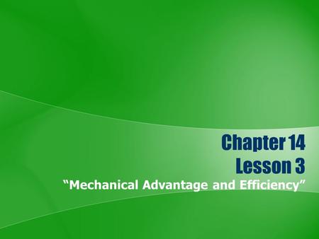 Chapter 14 Lesson 3 “Mechanical Advantage and Efficiency”