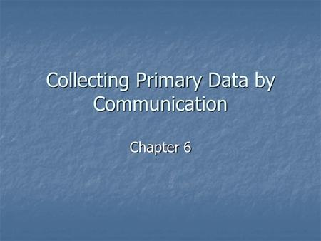 Collecting Primary Data by Communication Chapter 6.