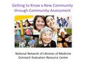 Getting to Know a New Community through Community Assessment National Network of Libraries of Medicine Outreach Evaluation Resource Center.