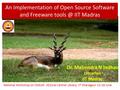 An Implementation of Open Source Software and Freeware IIT Madras Dr. Mahendra N Jadhav Librarian IIT Madras National Workshop on OSSLM- 2016 at.