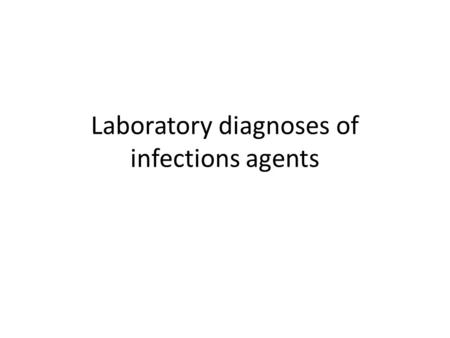 Laboratory diagnoses of infections agents. DIFFERENT TYPES OF AND APPROACHES TO CLINICAL SAMPLE COLLECTION.