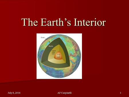 July 8, 2016July 8, 2016July 8, 2016AF Carpinelli1 The Earth’s Interior.