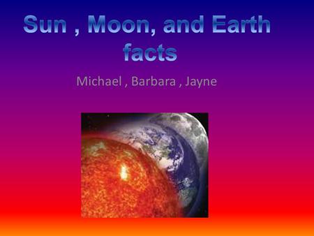 Michael, Barbara, Jayne The moon is 4.5 billion years old as old as the earth!!! The moon is about 2,000 miles across. It is about 250,000.