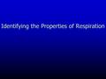 Identifying the Properties of Respiration. Bell Work: 3/4/14 Please pick up your binder and a copy of today’s notes, “Identifying the properties of Respiration.”