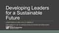 Developing Leaders for a Sustainable Future LINDA SEALS AND HOLLY ABEELS UNIVERSITY OF FLORIDA IFAS EXTENSION BREVARD COUNTY.