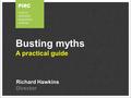 Richard Hawkins Director Busting myths A practical guide.