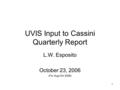 1 UVIS Input to Cassini Quarterly Report L.W. Esposito October 23, 2006 (For Aug-Oct 2006)