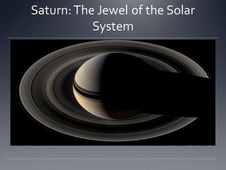 Saturn: The Jewel of the Solar System. Saturn Named for the Roman god of Agriculture Second largest planet The planet can be seen from Earth with the.