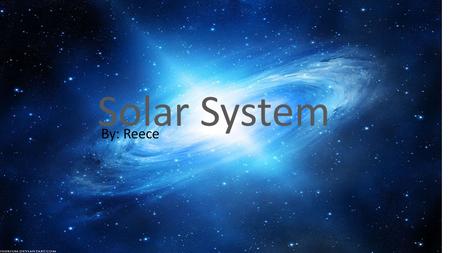 Solar System By: Reece. Stars Stars are big balls made out of gas stars can shine for billions of years.