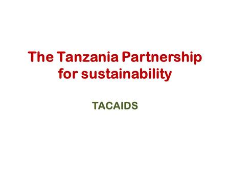 The Tanzania Partnership for sustainability TACAIDS.