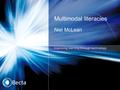 Niel McLean Multimodal literacies. The developing context Book generation Drilled by rote Passive Learn with peers Learn at school Coerced to learn Learning.