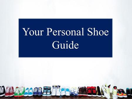 Your Personal Shoe Guide. Poorly fitted shoes cause pain and suffering. Good feet are attractive. Dirty, sick and filthy feet are unsightly and can disgust.