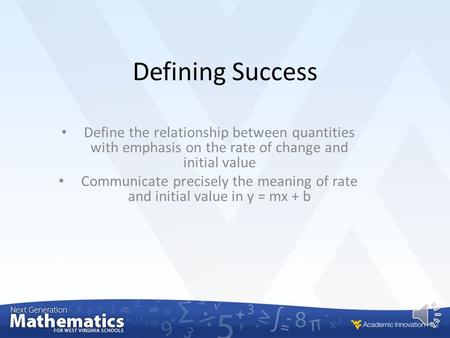 Defining Success Define the relationship between quantities with emphasis on the rate of change and initial value Communicate precisely the meaning of.