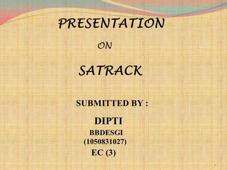 PRESENTATION SATRACK DIPTI ON SUBMITTED BY : EC (3) BBDESGI