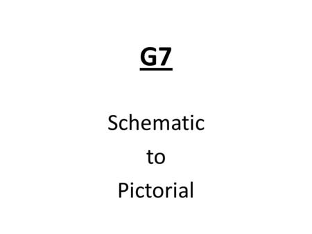 G7 Schematic to Pictorial. You will now draw the Pictorial by following the Schematic.