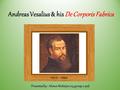 Andreas Vesalius & his De Corporis Fabrica Presented by: Alimov Mohirjon 214 group 2-ped.