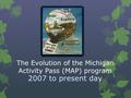 The Evolution of the Michigan Activity Pass (MAP) program 2007 to present day.