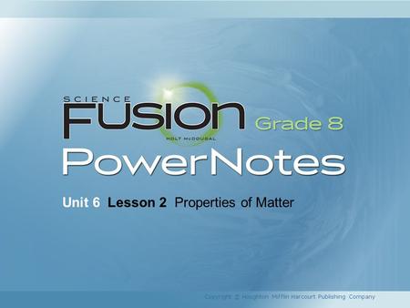 Unit 6 Lesson 2 Properties of Matter Copyright © Houghton Mifflin Harcourt Publishing Company.