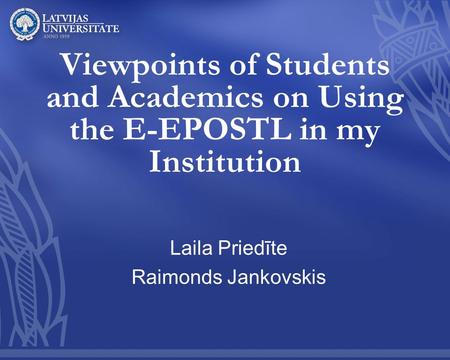 Viewpoints of Students and Academics on Using the E-EPOSTL in my Institution Laila Priedīte Raimonds Jankovskis.